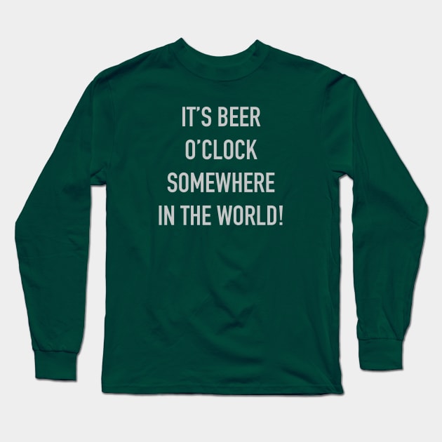 It's Beer o'Clock Somewhere In The World! Long Sleeve T-Shirt by DubyaTee